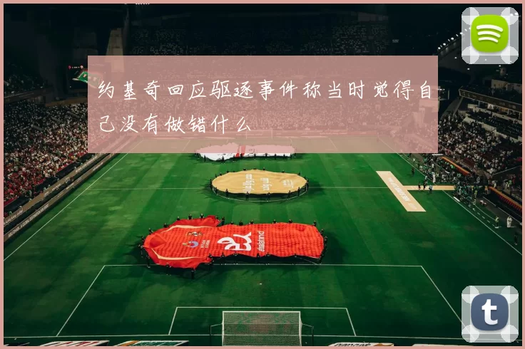 约基奇回应驱逐事件称当时觉得自己没有做错什么