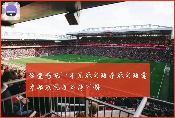 哈登感慨17年无冠之路夺冠之路需卓越表现与坚持不懈