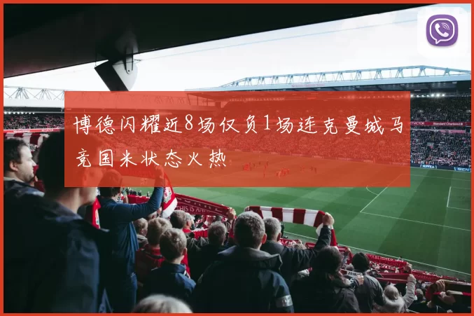 博德闪耀近8场仅负1场连克曼城马竞国米状态火热