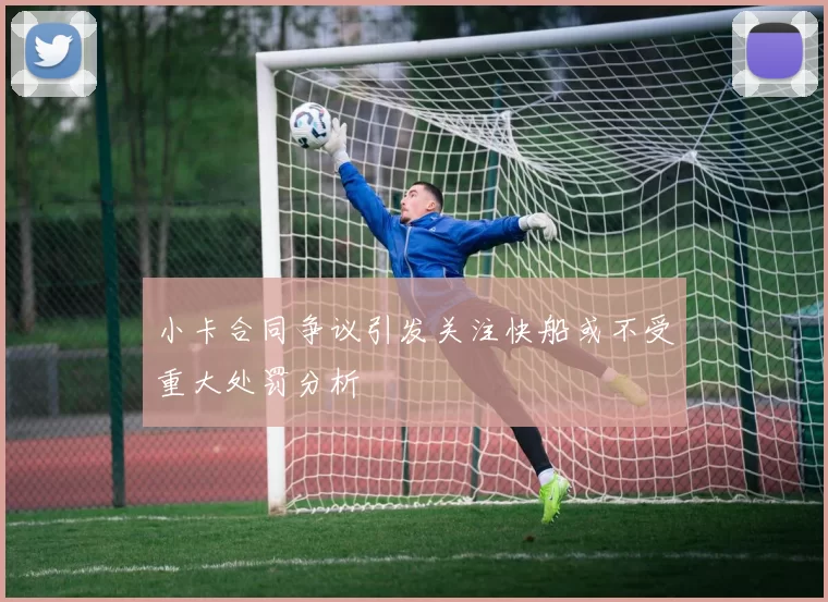 小卡合同争议引发关注快船或不受重大处罚分析